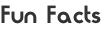 Fun Facts